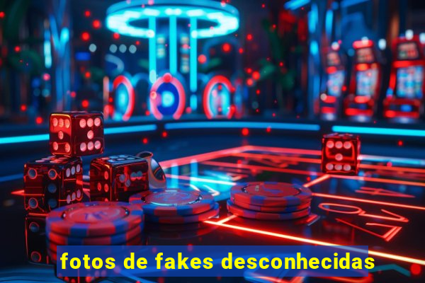 fotos de fakes desconhecidas